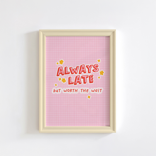 A colourful pink print with a quote saying always late but worth the wait in a contrasting red font.
