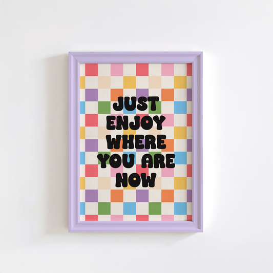 A colourful checkered background, with a quote saying "just enjoy where you are now".