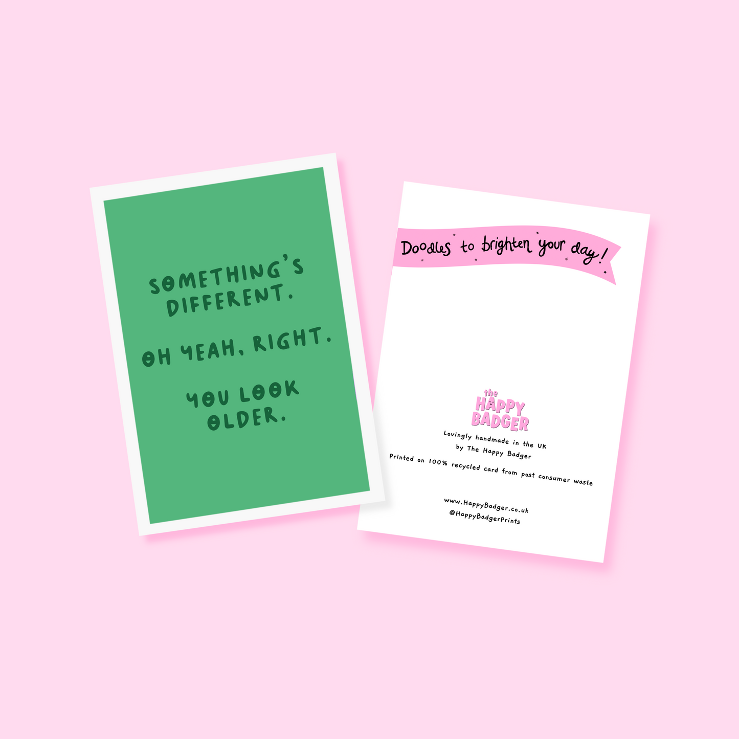 A simple birthday card, with a funny sarcastic message on the front which reads 'Something's different. Oh yeah, right. You look older.'