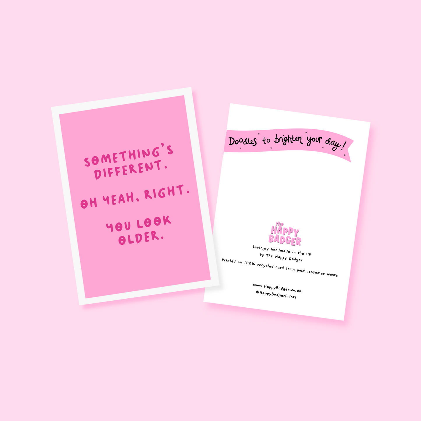 A simple birthday card, with a funny sarcastic message on the front which reads 'Something's different. Oh yeah, right. You look older.'