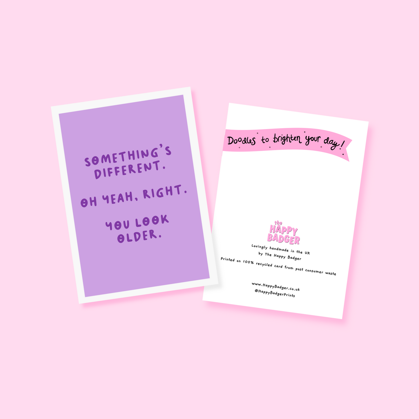 A simple birthday card, with a funny sarcastic message on the front which reads 'Something's different. Oh yeah, right. You look older.'