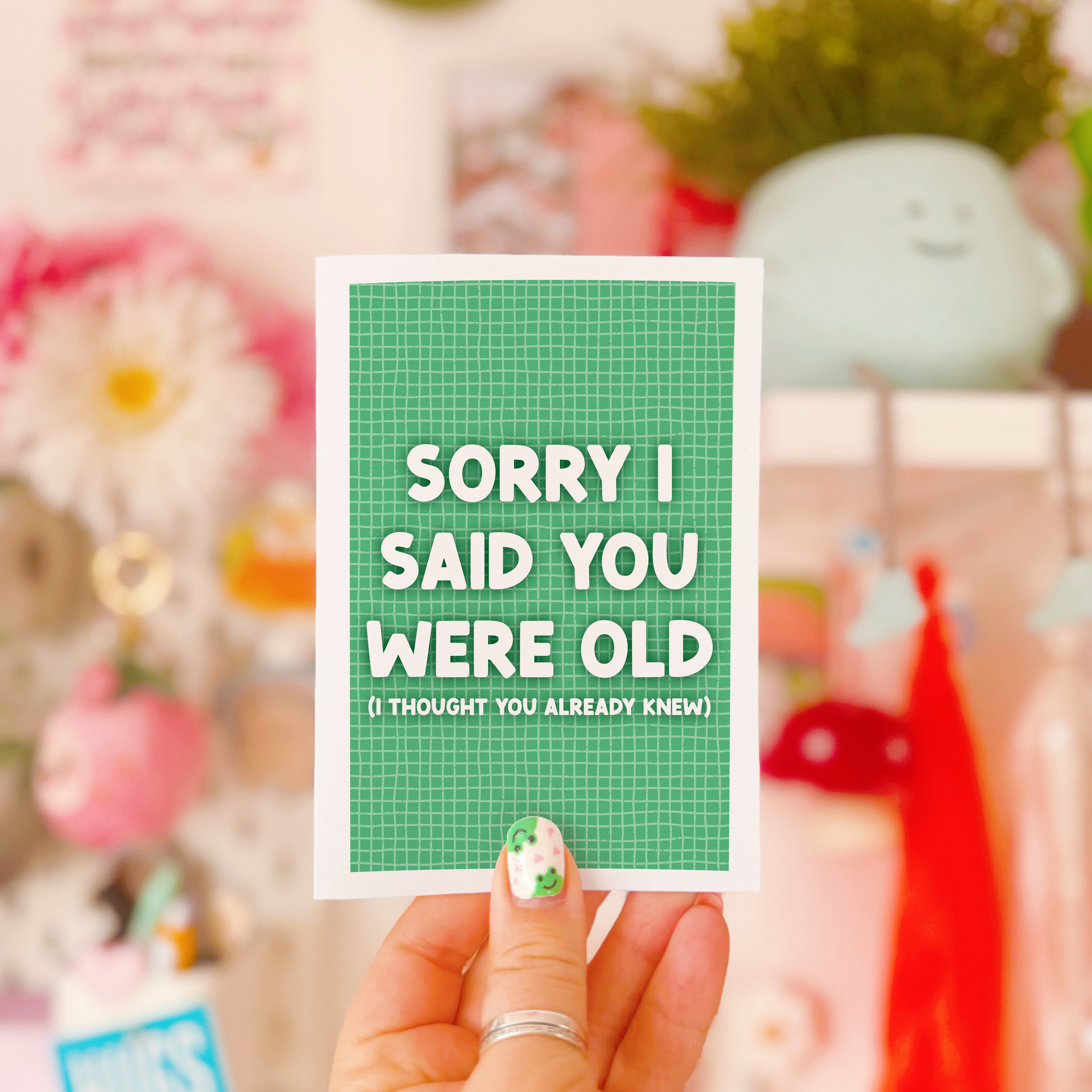 A green birthday card, with a humorous saying on the front - "Sorry I Said You Were Old (I thought you already knew)"