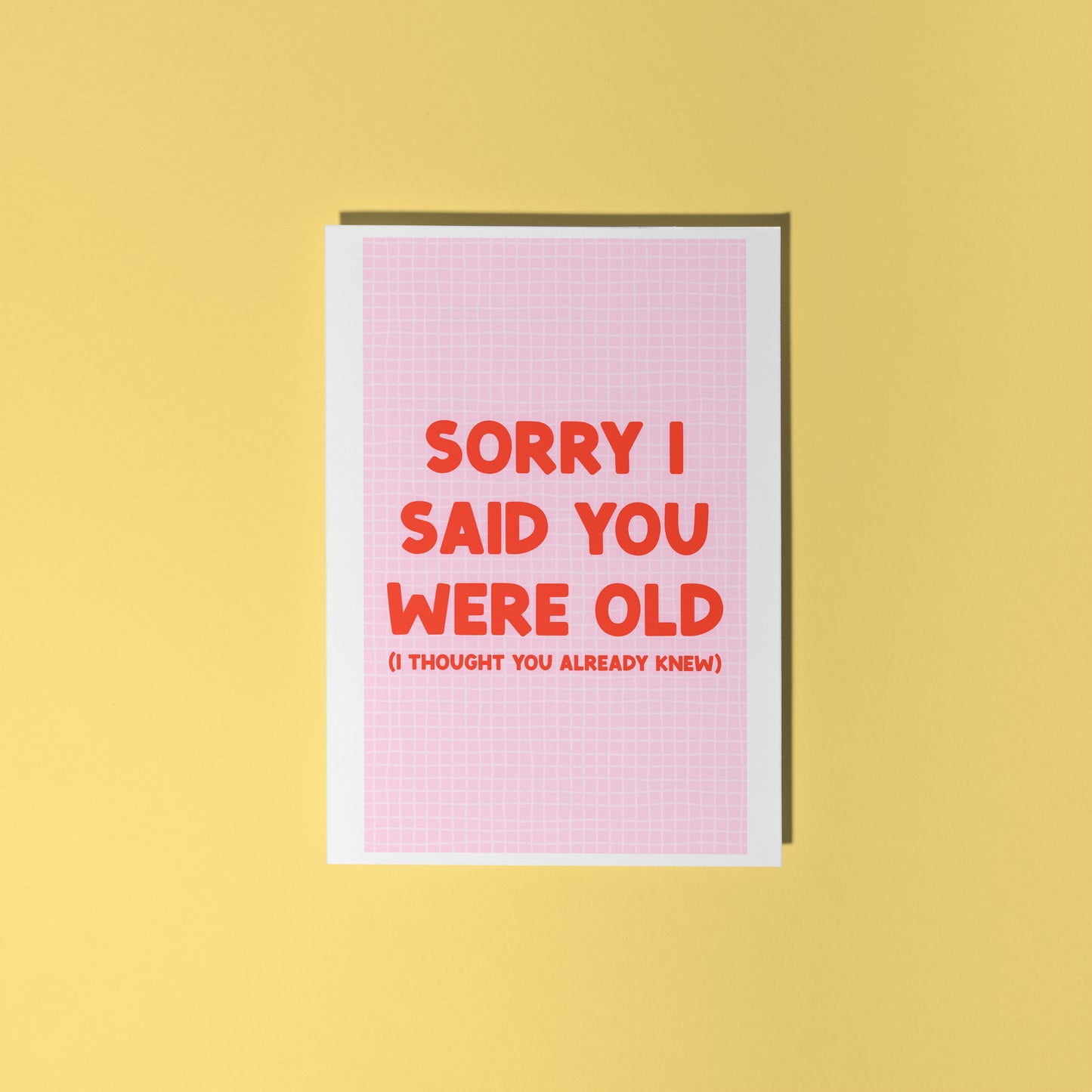 A pink and red birthday card, with a humorous saying on the front - "Sorry I Said You Were Old (I thought you already knew)"