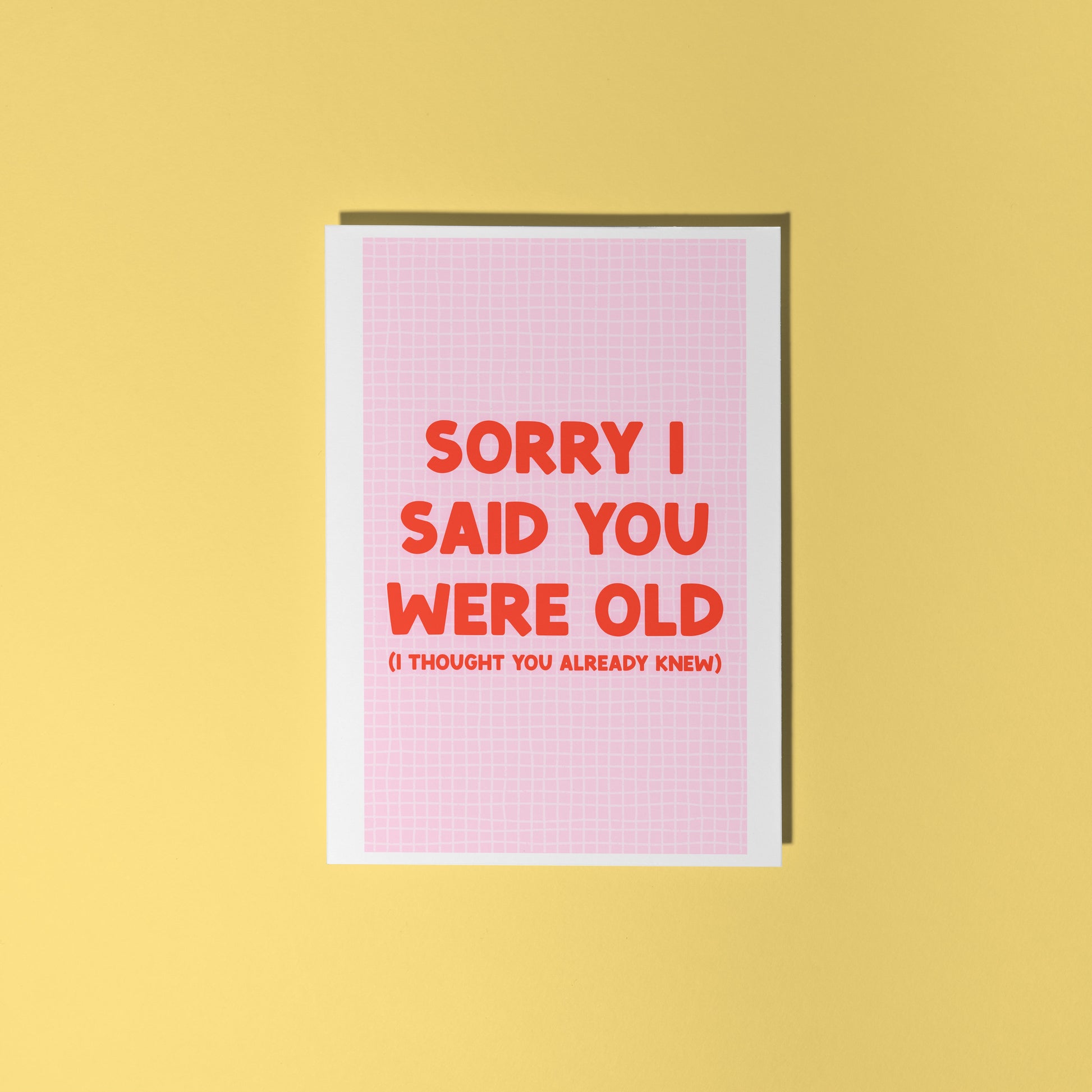 A pink and red birthday card, with a humorous saying on the front - "Sorry I Said You Were Old (I thought you already knew)"
