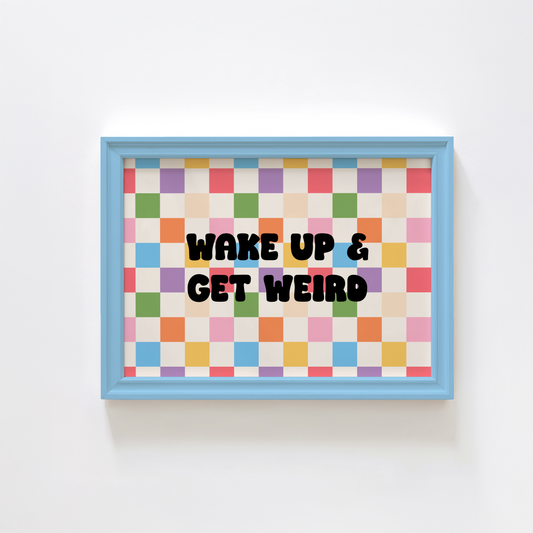 A bright and colourful print, with a checkerboard background and a quote, in black, saying 'wake up and get weird.'