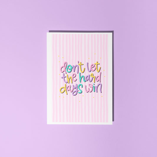 Don't Let The Hard Days Win Card - A6 Greetings Card