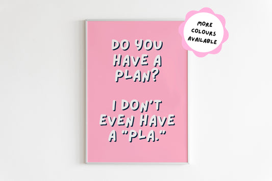 I Don’t Even Have A ‘Pla’ Quote Print (Phoebe Buffet - Friends)