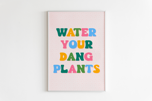 Water Your Dang Plants Print