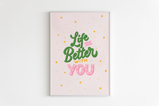 Life Is Better With You Print