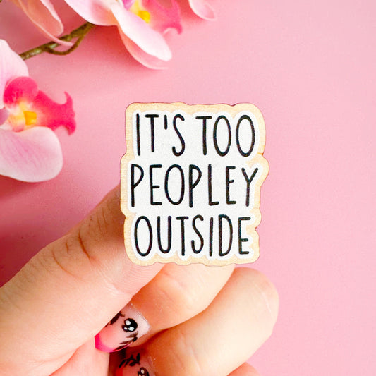 It's Too Peopley Outside Wooden Pin Badge