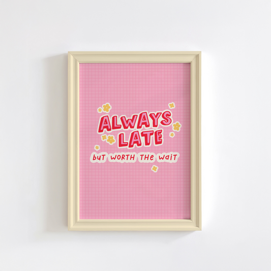 A colourful pink print with a quote saying always late but worth the wait in a contrasting red font.