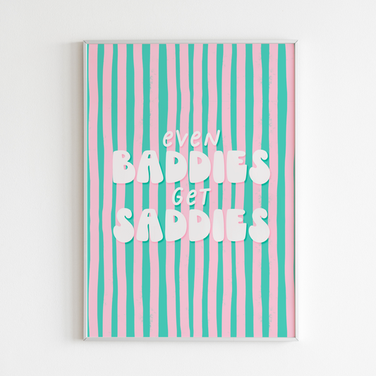 A funny quote print saying Even Baddies Get Baddies Print on a teal and pink striped background.