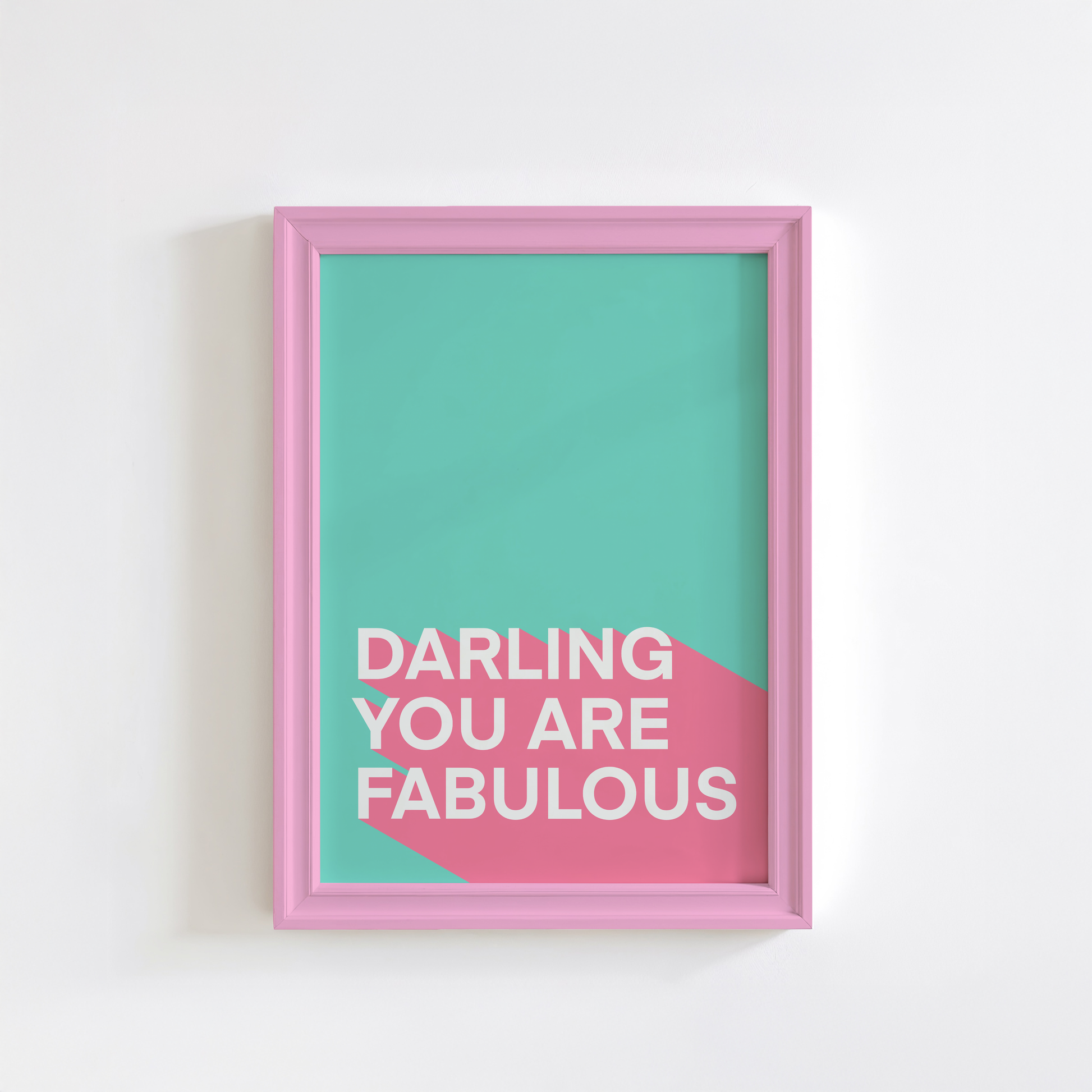 A teal and pink print, with the words 'darling you are fabulous'.