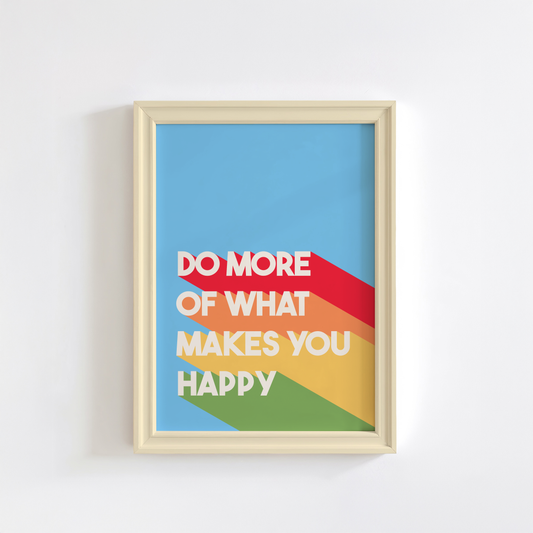 A colourful print, featuring a blue background and white text saying 'do more of what makes you happy' with bold stripes of red, orange, yellow and green behind the text.
