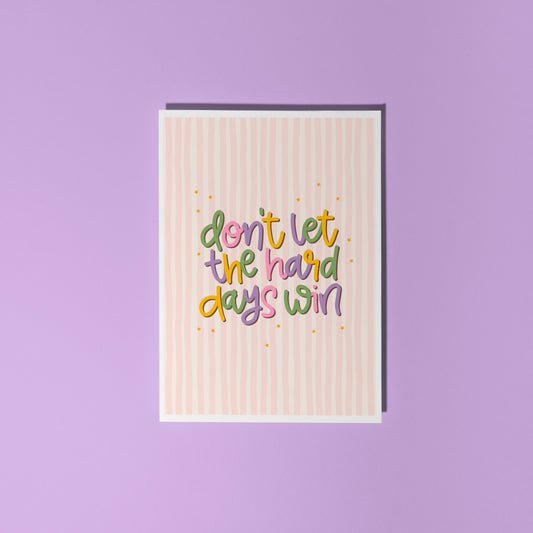 Don't Let The Hard Days Win Card - A6 Greetings Card