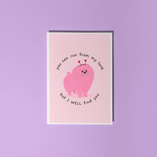 A pink love themed card with an illustration of a pink grumpy dog on the front and text that reads 'you can run from my love, but I WILL find you'.
