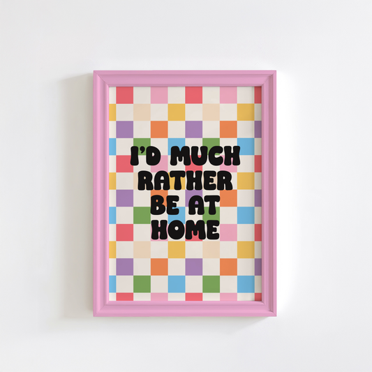 A colourful checkered print with the text 'I'd much rather be at home' centred, set against a white background.