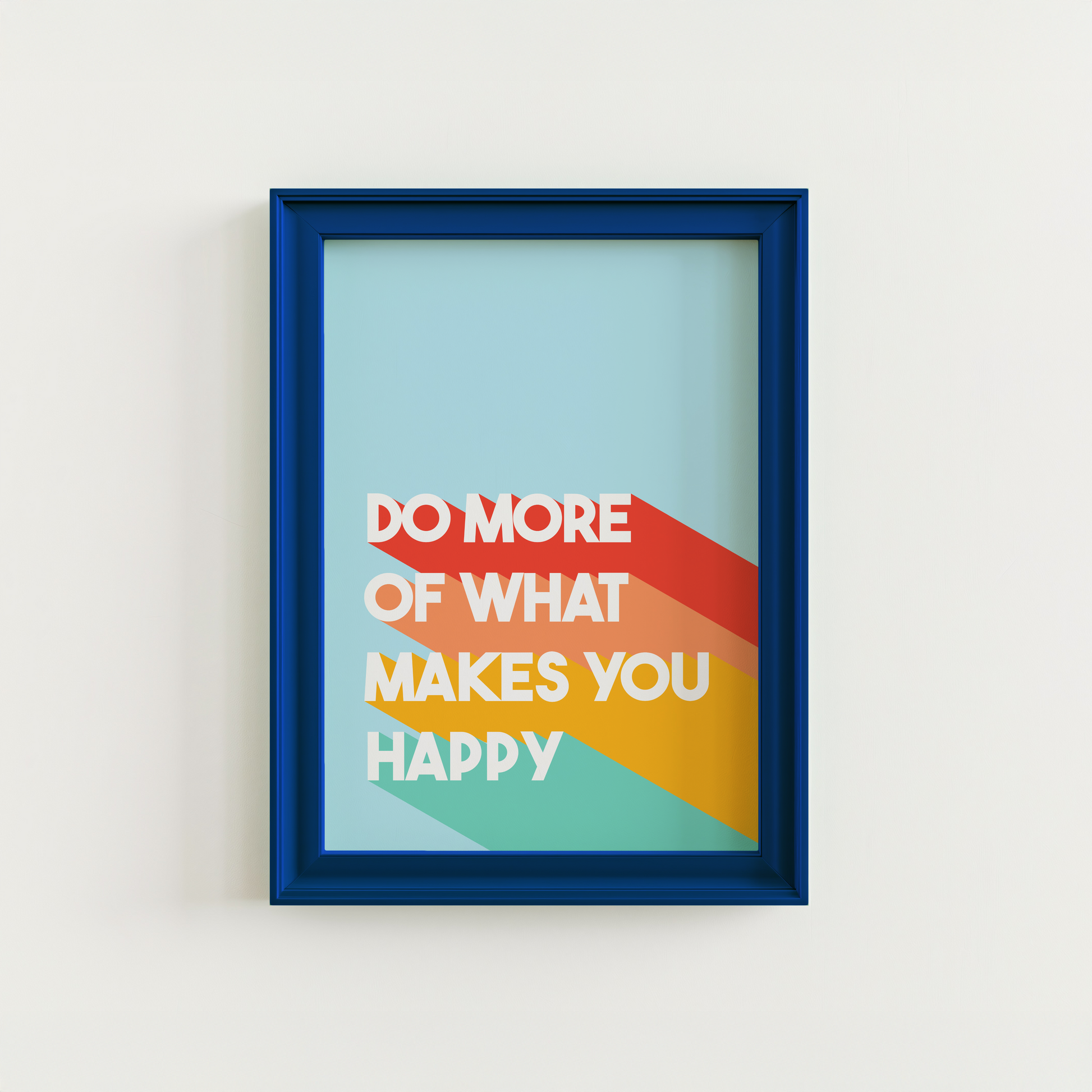 A colourful print, featuring a blue background and white text saying 'do more of what makes you happy' with bold stripes of red, orange, yellow and green behind the text.