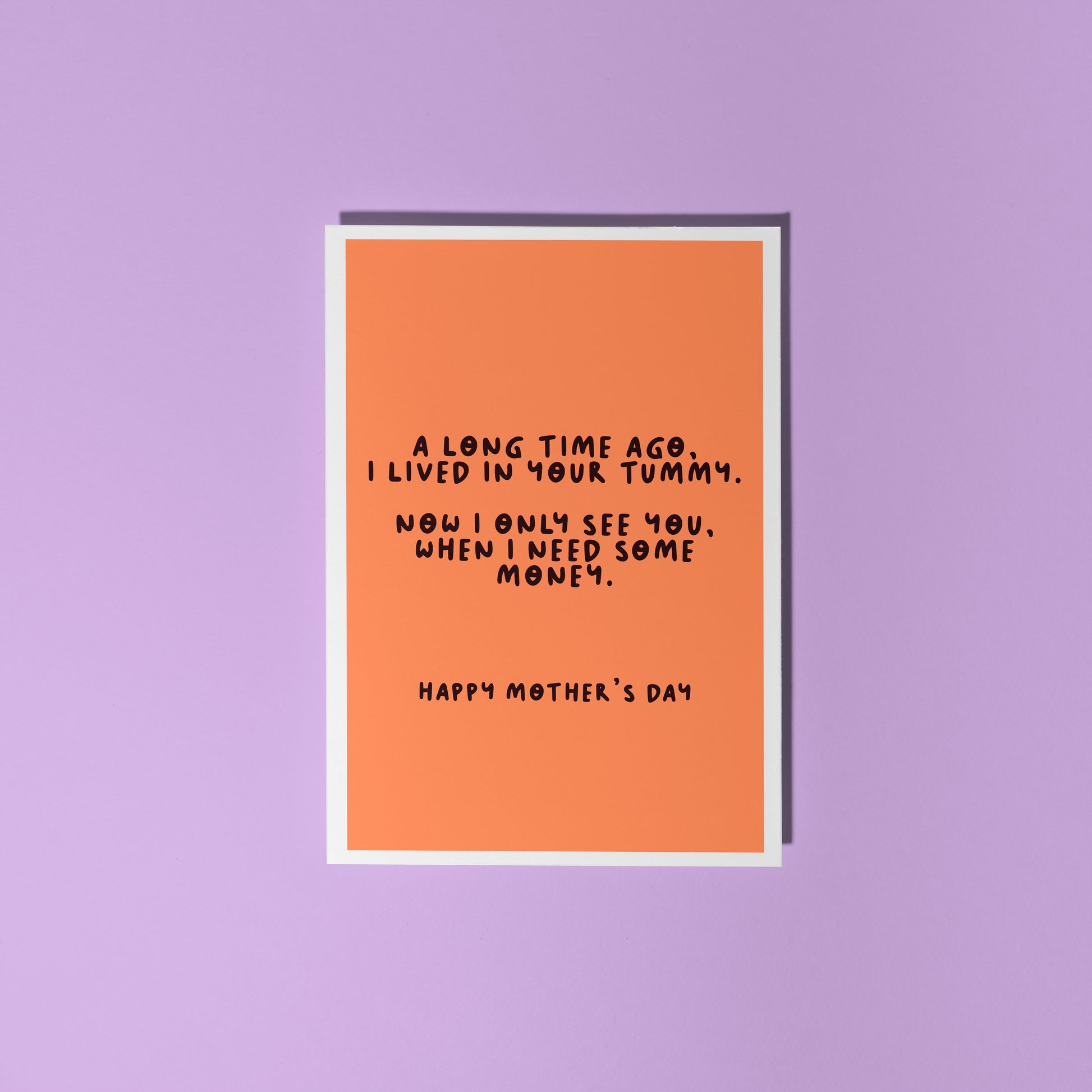 An orange Mother's Day card with a funny quote, that says 'A long time ago I lived in your tummy. Now I only see you, when I need some money. Happy Mother's Day".