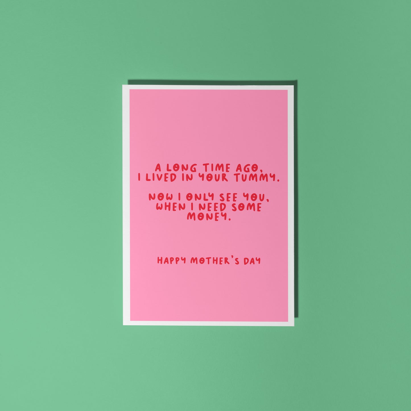 A pink Mother's Day card with a funny quote, that says 'A long time ago I lived in your tummy. Now I only see you, when I need some money. Happy Mother's Day".