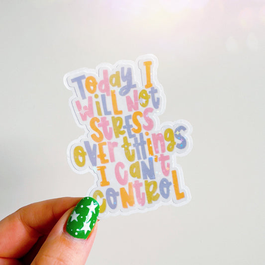 A holographic sticker, with the quote today I will not stress over things I can't control on it. The sticker has an easy peel lip.