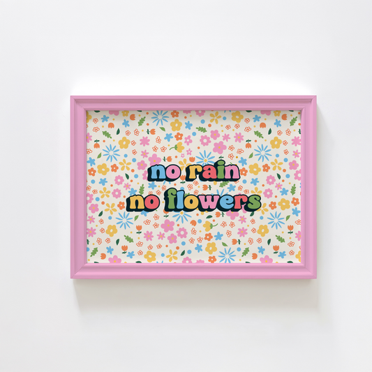 A colourful floral patterned print, with bright multi coloured text that reads 'no rain no flowers' in the centre.
