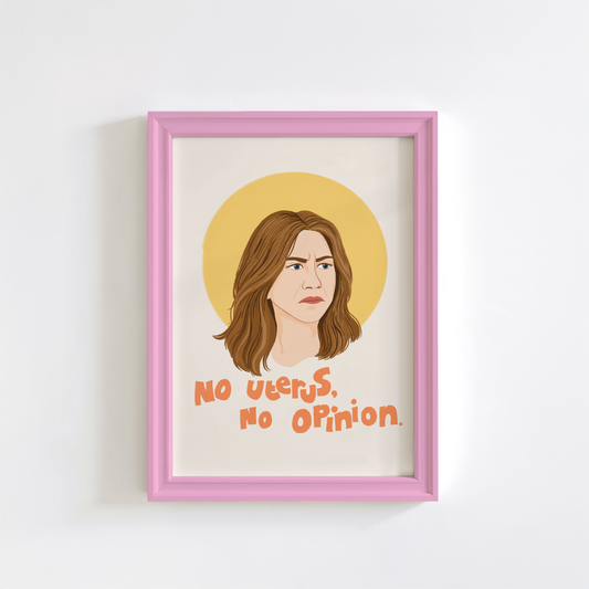 An illustrated portrait print of Rachel Green from friends, with a funny quote that reads 'no uterus, no opinion'.