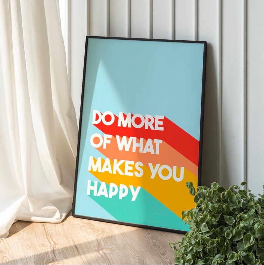 A colourful print, featuring a blue background and white text saying 'do more of what makes you happy' with bold stripes of red, orange, yellow and green behind the text.