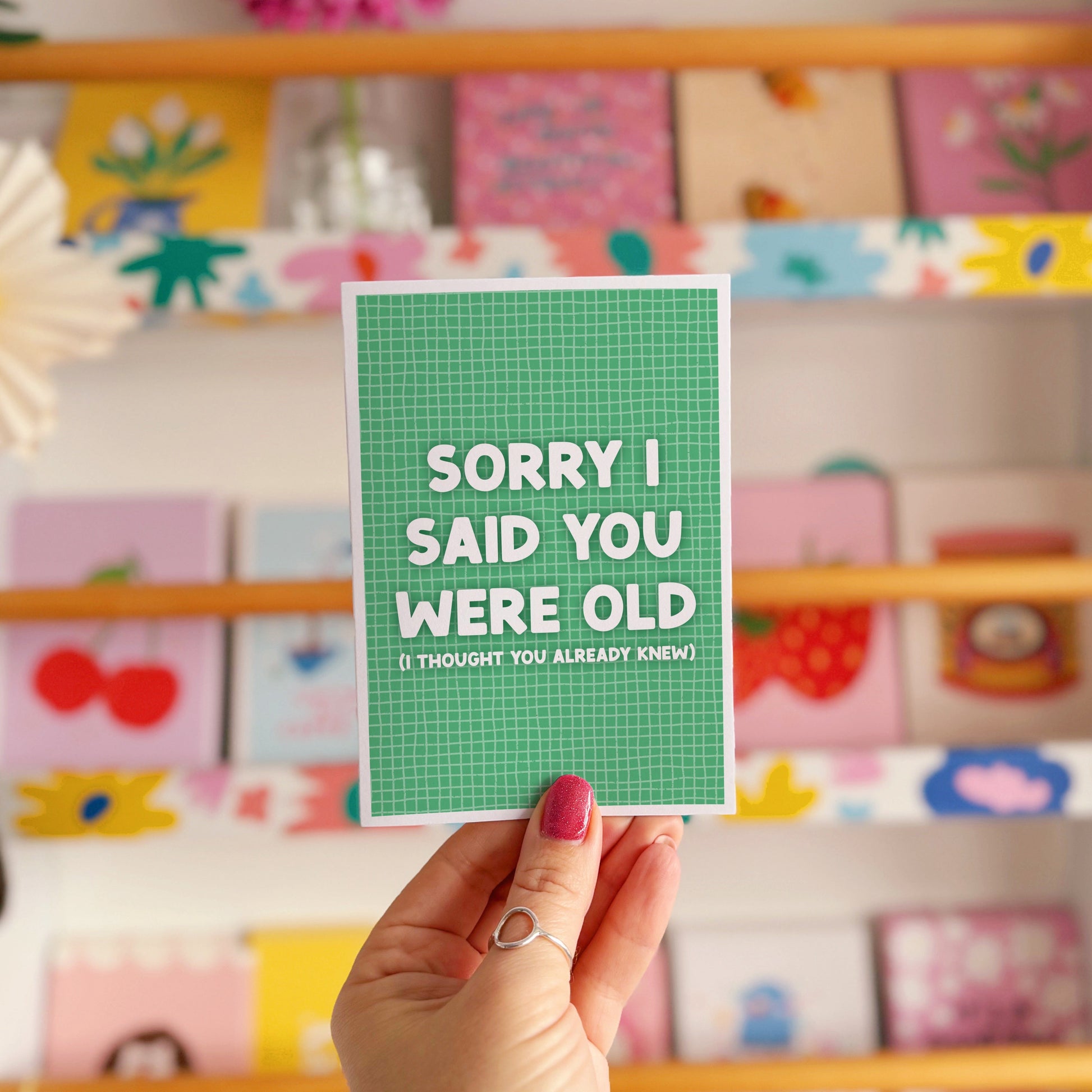 A green birthday card, with a humorous saying on the front - "Sorry I Said You Were Old (I thought you already knew)"