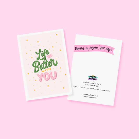 Life Is Better With You Card - A6 Greetings Card