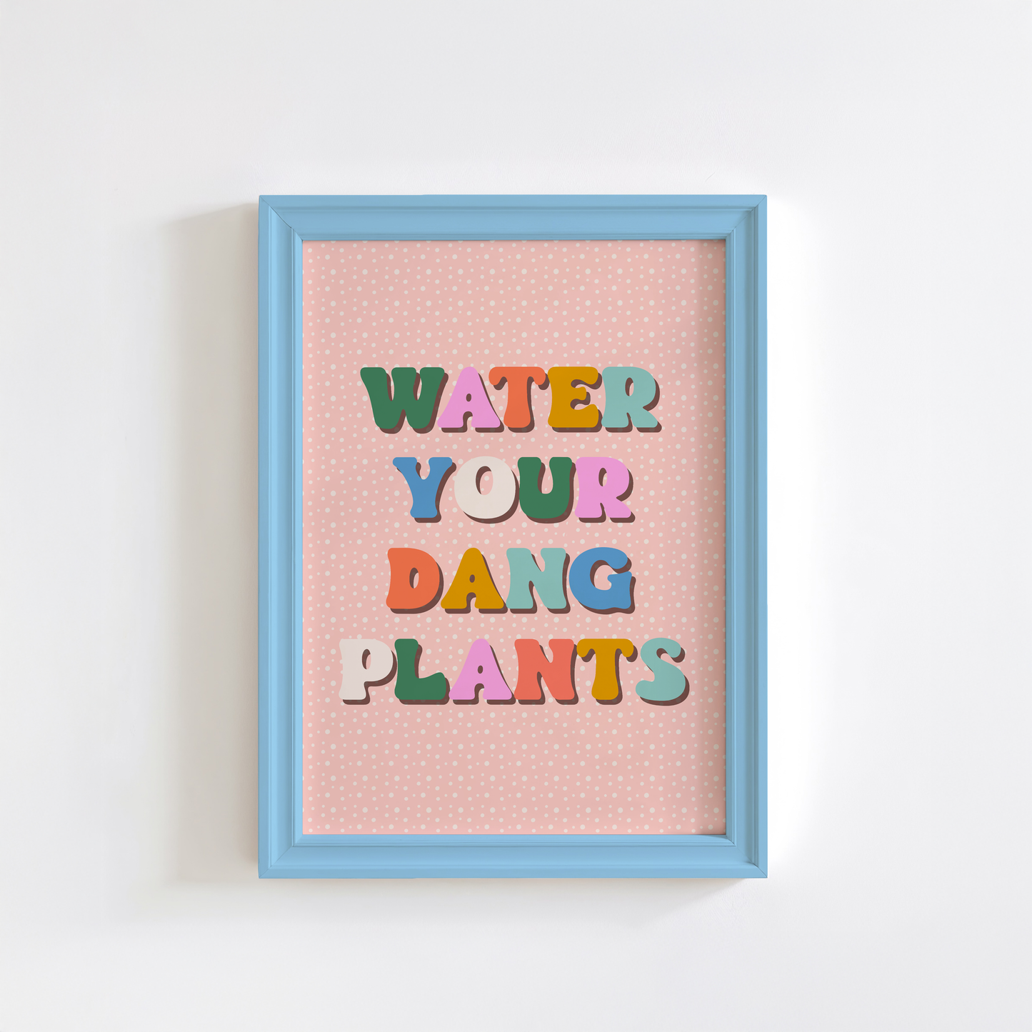 Water Your Dang Plants Print