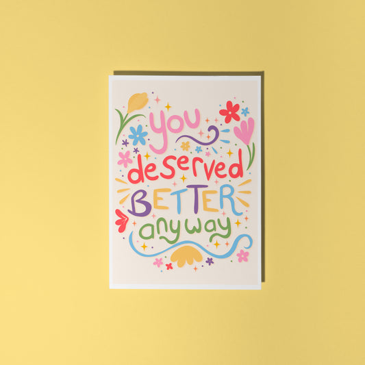 A colourful hand drawn card, which says 'you deserved better anyway', surrounded by colourful doodles and flowers.