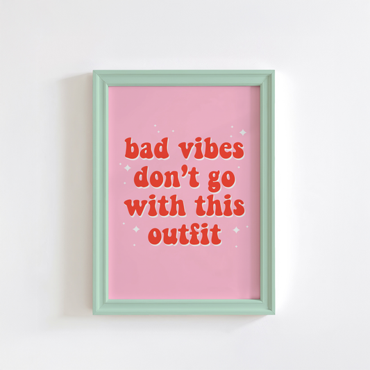 Bad Vibes Don’t Go With This Outfit Print