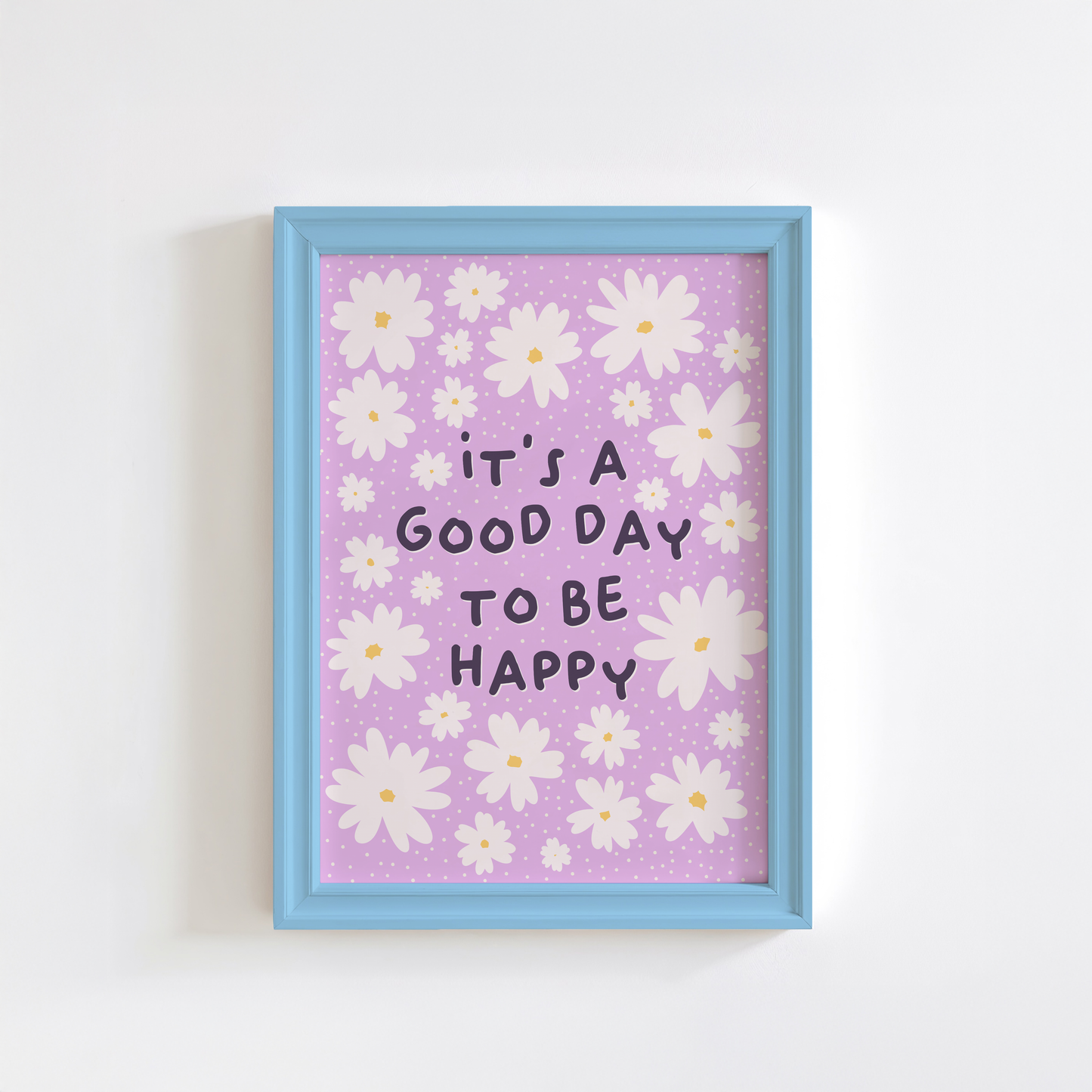 A purple print, with the message 'it's a good day to be happy' surrounded by white daisies. 