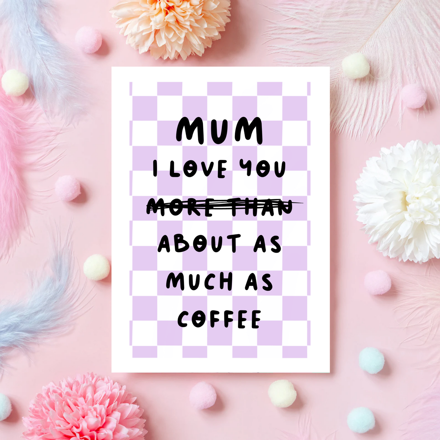 Mum I Love You About As Much As Coffee - A6 Greetings Card