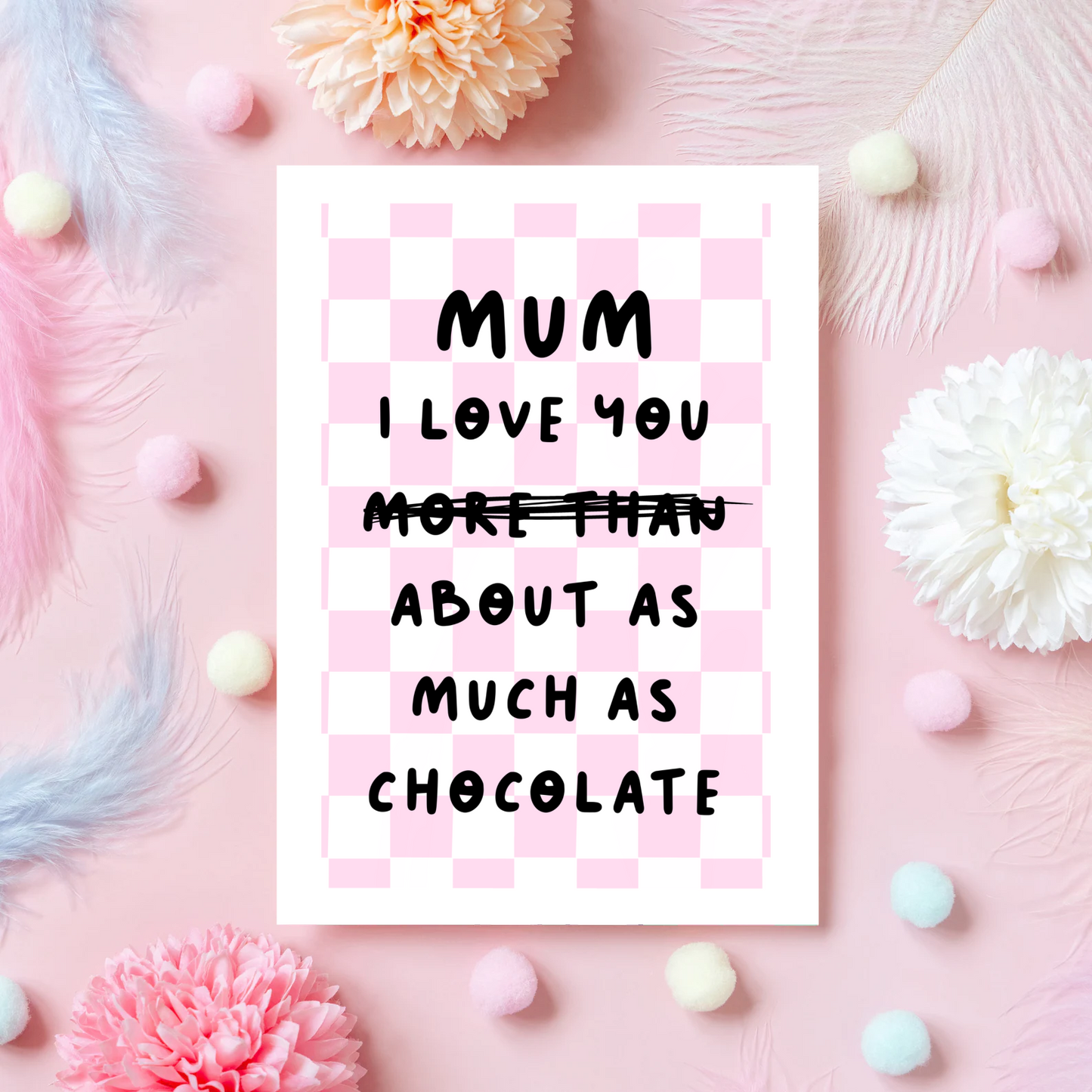 Mum I Love You About As Much As Chocolate - A6 Greetings Card