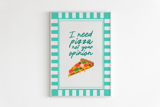 I Need Pizza, Not Your Opinion Print