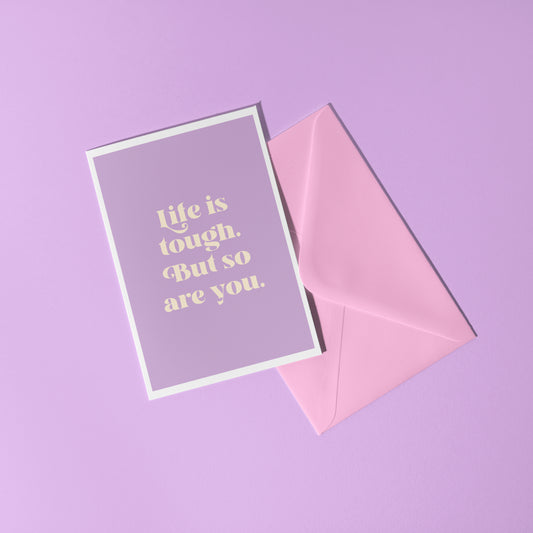 Life Is Tough But So Are You A6 Greetings Card