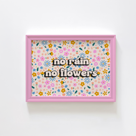 No Rain No Flowers Quote Print