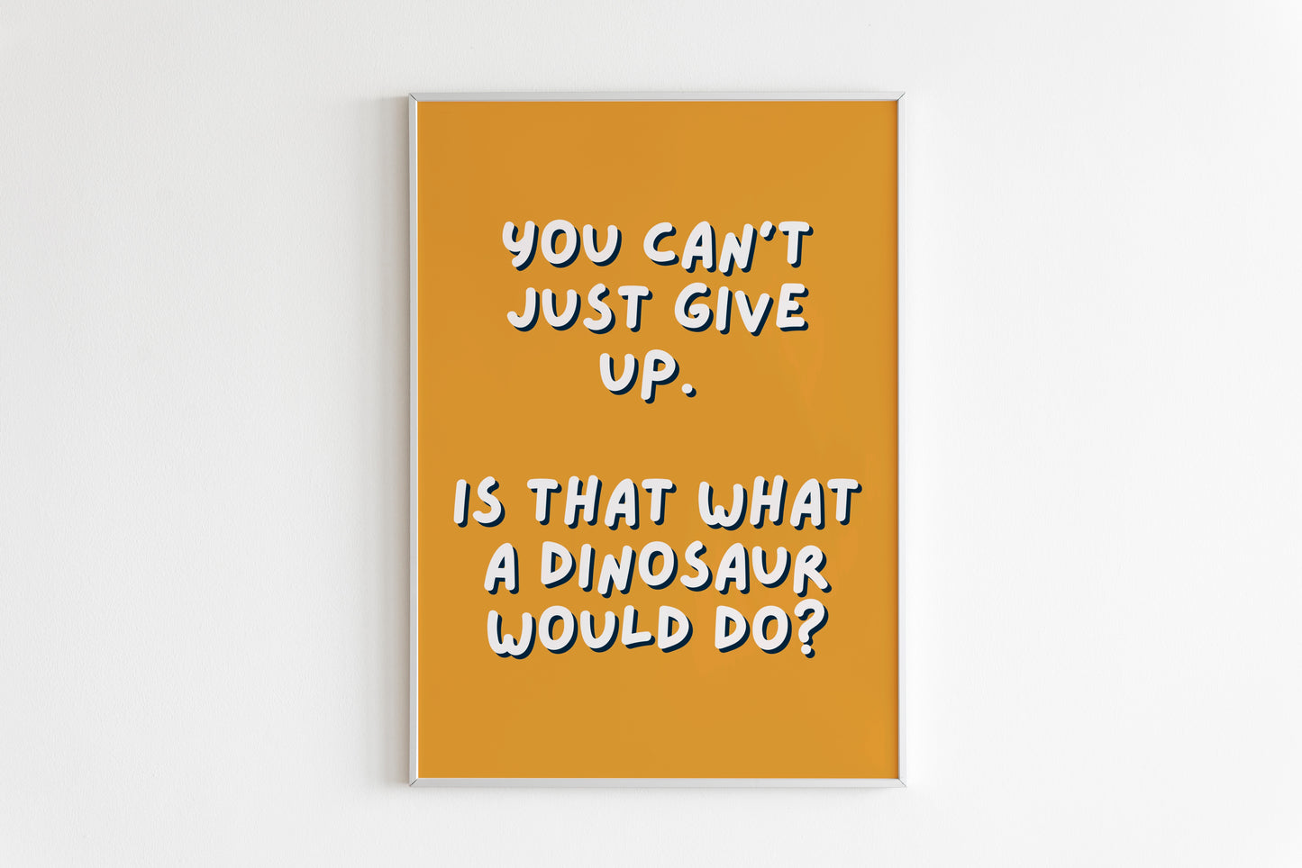 You Can't Give Up! Is That What A Dinosaur Would Do? Quote Print (Joey Tribbiani - Friends)