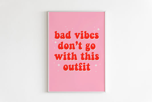 Bad Vibes Don’t Go With This Outfit Print