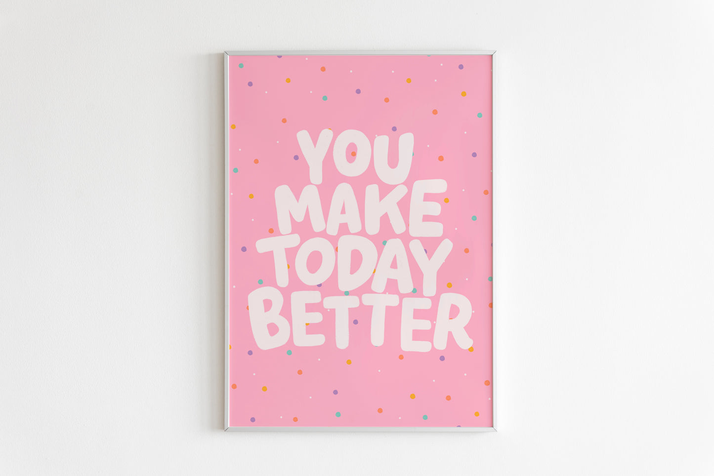 You Make Today Better Print in Pink