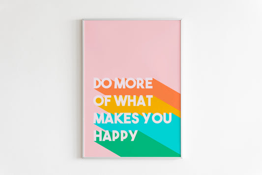 Do More Of What Makes You Happy Print