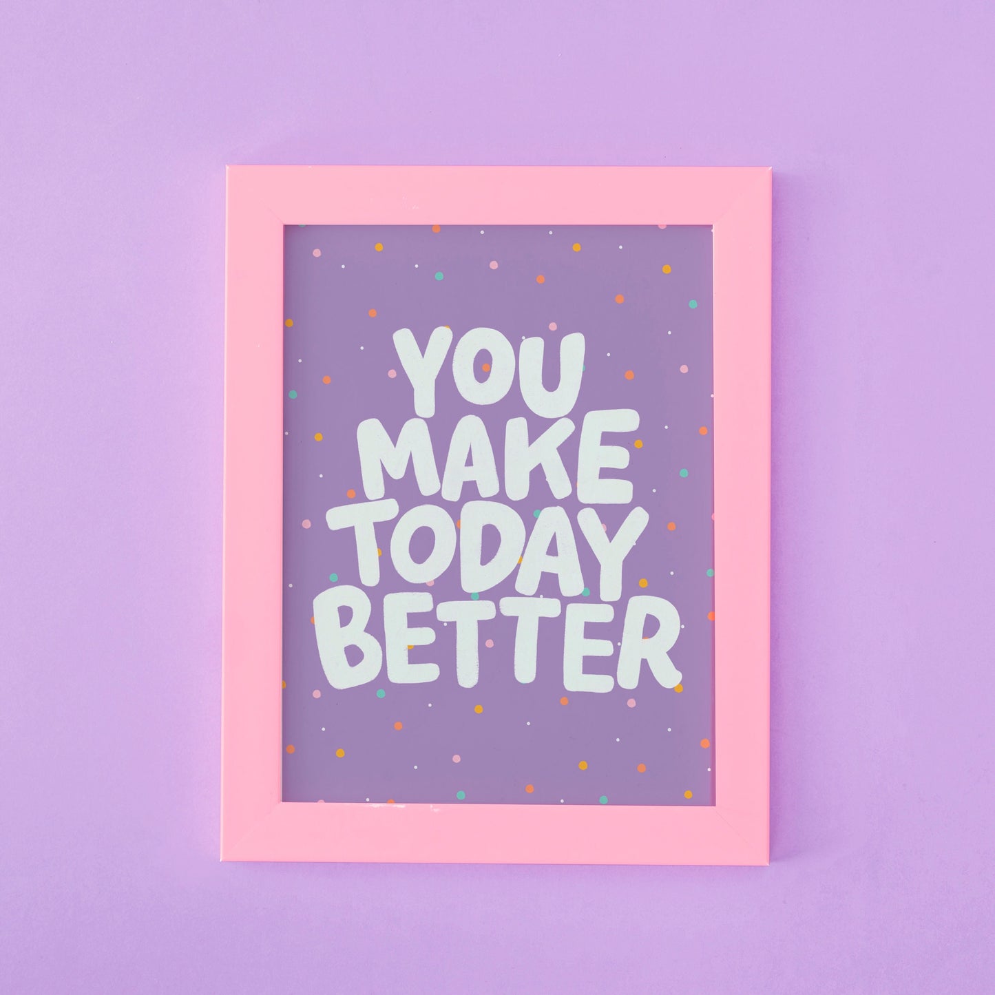 You Make Today Better Print in Purple