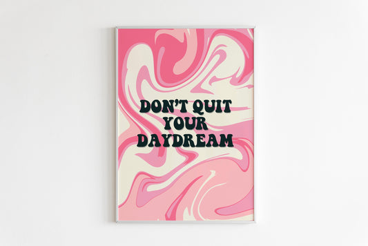 Don't Quit Your Daydream Print