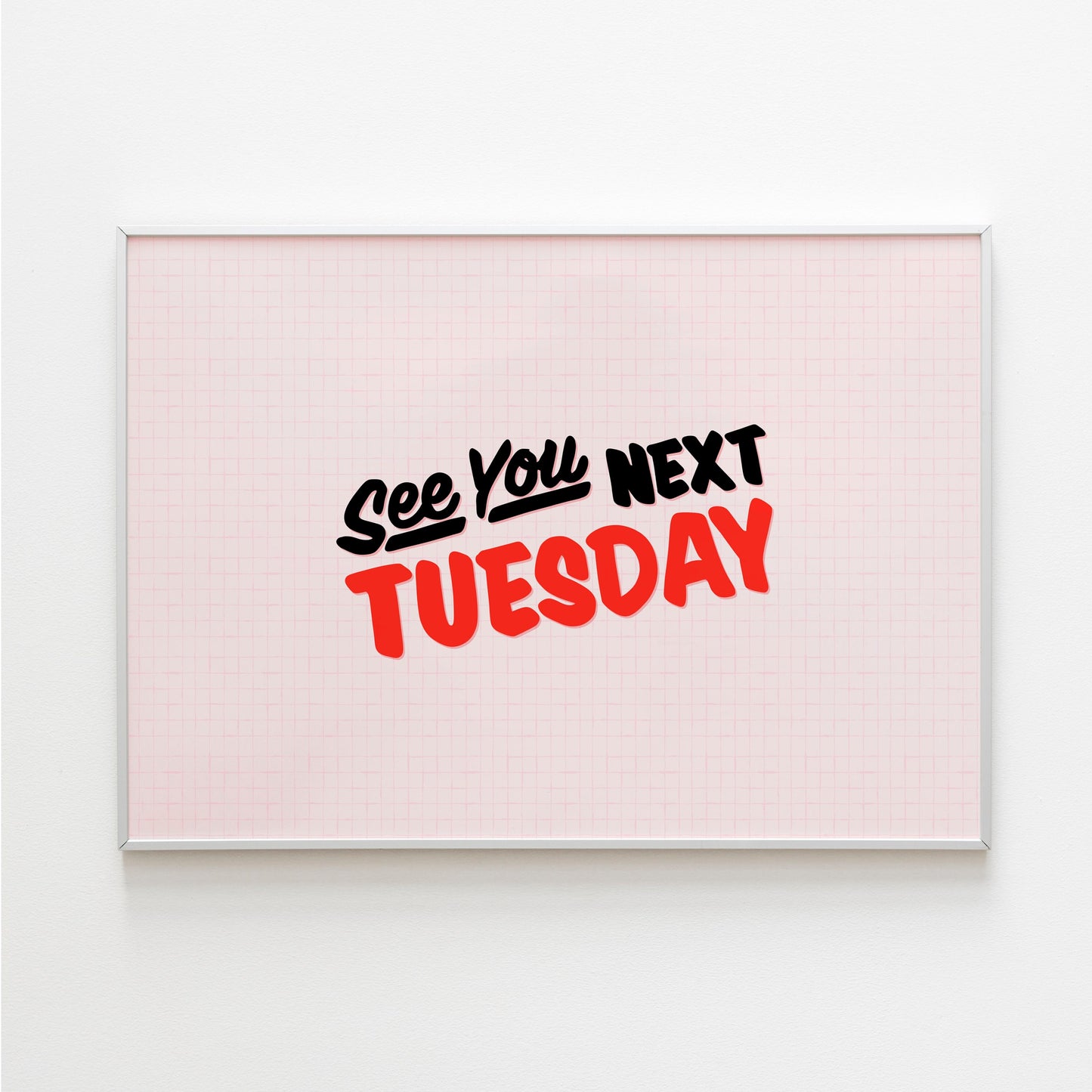 See You Next Tuesday Print