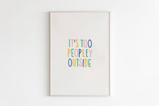 It's Too Peopley Outside Print